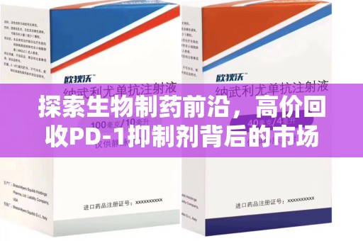 潮州探索生物制药前沿，高价回收PD-1抑制剂背后的市场与技术分析